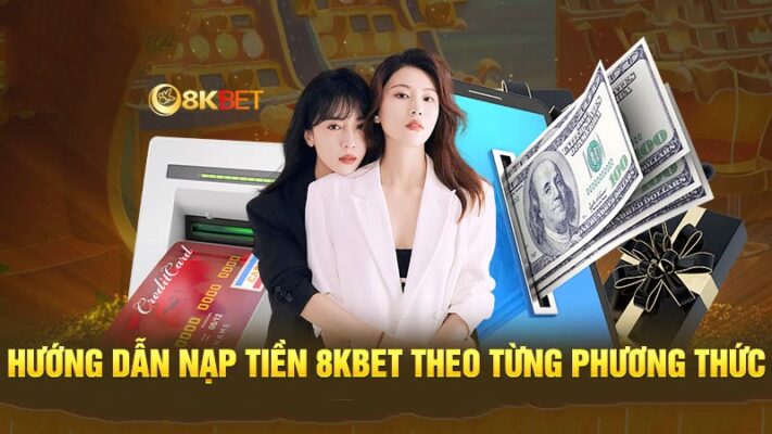 Hướng dẫn chi tiết cách nạp tiền 8k bet