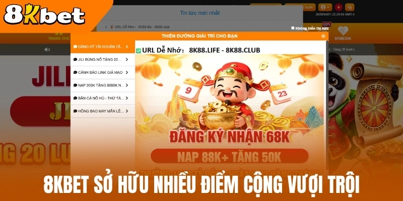 8Kbet sở hữu nhiều điểm cộng vượt trội
