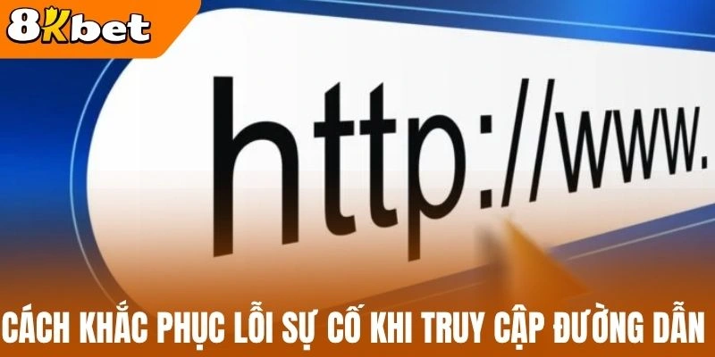 Cách khắc phục lỗi sự cố khi truy cập đường dẫn 