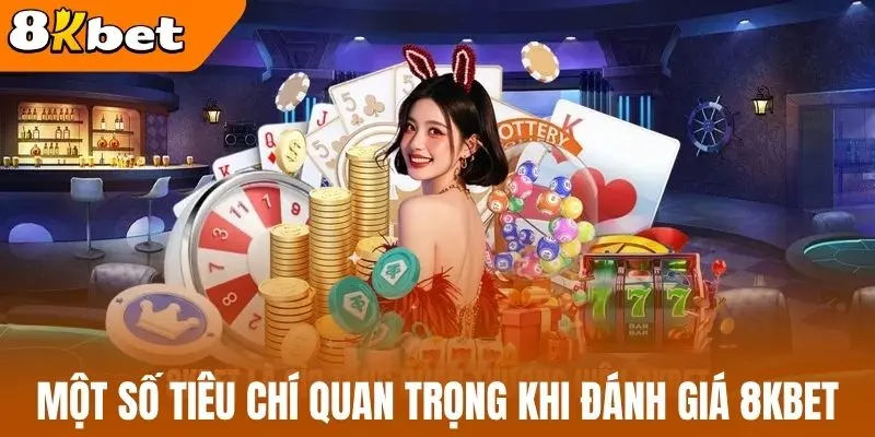 Một số tiêu chí quan trọng khi đánh giá 8kBet