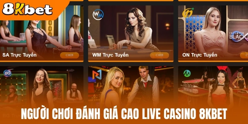 Người chơi đánh giá cao Live casino 8Kbet