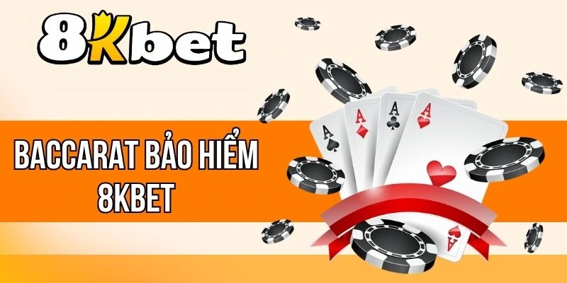 Baccarat Bảo Hiểm 8kBet - Game Bài Mới, Kịch Tính Mỗi Ván