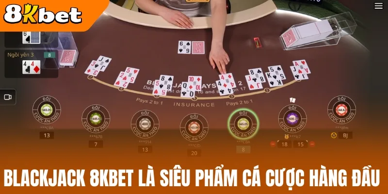 Blackjack 8kBet là siêu phẩm cá cược hàng đầu