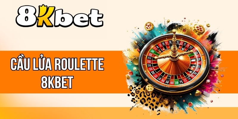Cầu Lửa Roulette 8kBet - Vòng Quay May Mắn, Chơi Là Thắng