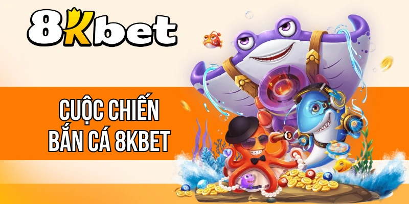 Cuộc Chiến Bắn Cá 8kBet - Trải Nghiệm Đỉnh, Thắng Cực Lớn 