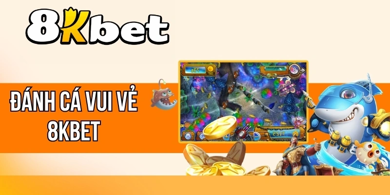 Đánh Cá Vui Vẻ 8kbet - Game Bắn Boss Săn Thưởng Dễ Chơi