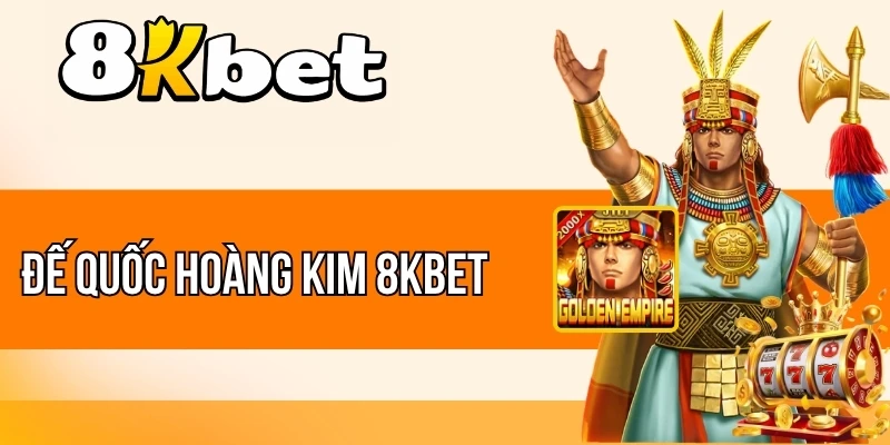 Đế Quốc Hoàng Kim 8kBet - Cách Chơi Thú Vị, Thưởng Lớn 