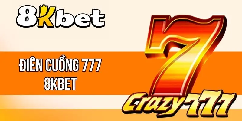 Điên Cuồng 777 8kBet - RTP 98%, Dễ Quay Dễ Trúng Jackpot