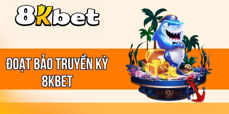 Đoạt Bảo Truyền Kỳ 8kBet - Săn Quái Vật Nhận Jackpot Khủng
