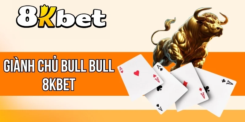 Giành Chủ Bull Bull 8kBet - Chơi Game Bài, Săn Thưởng Lớn