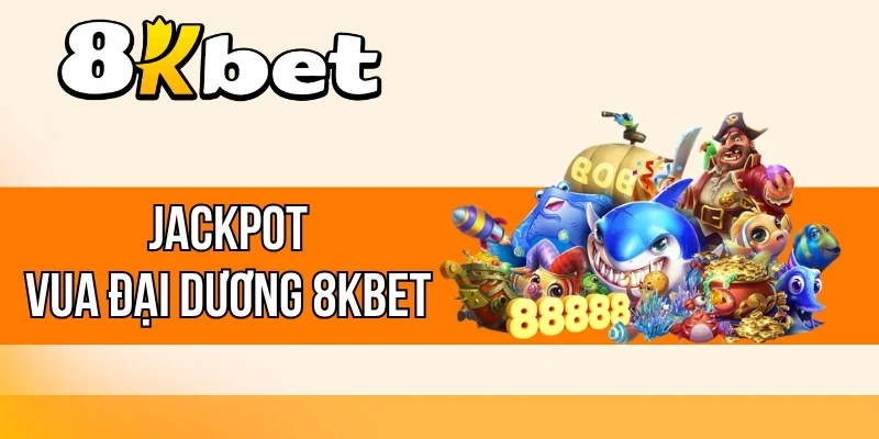 Jackpot Vua Đại Dương 8kBet - Săn Cá Kỳ Thú, Nhận Thưởng Lớn