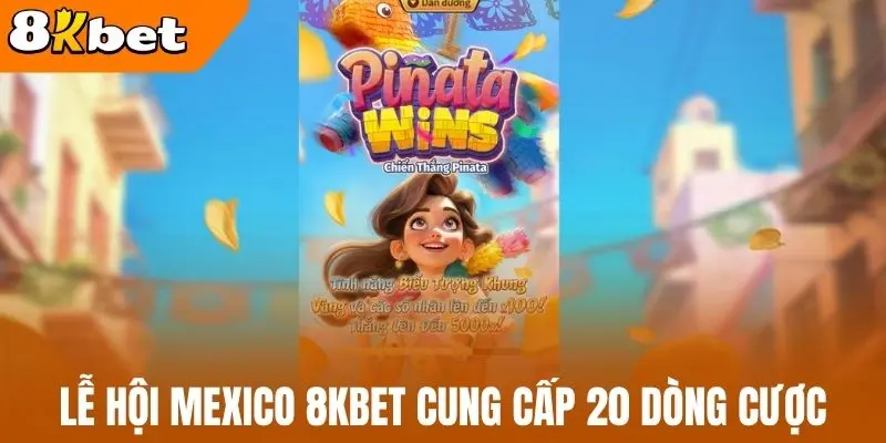 Lễ hội Mexico 8kBet cung cấp 20 dòng cược