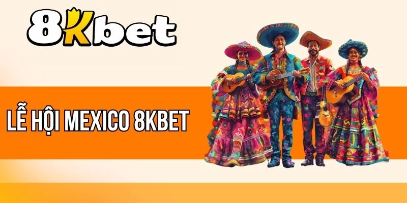 Lễ Hội Mexico 8kBet - Quay Hũ Ngay, Nhận X5000 Cược Liền Tay