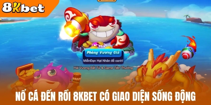Nổ cá đến rồi 8kBet có giao diện sống động