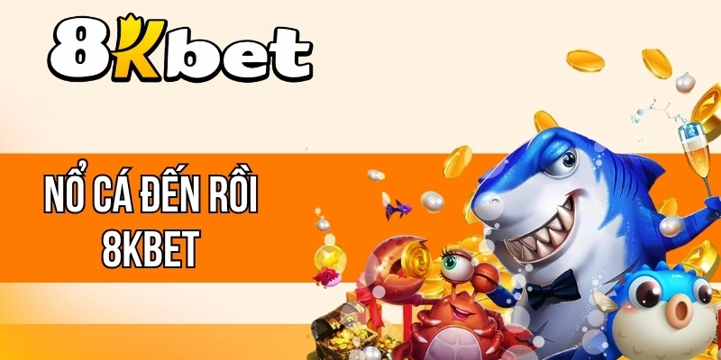 Nổ Cá Đến Rồi 8kBet - Bắn Boss Chuẩn, Nhận Thưởng Tiền Tỷ