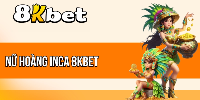 Nữ Hoàng Inca 8kBet - Slot Săn Kho Báu Inca Thưởng Khủng