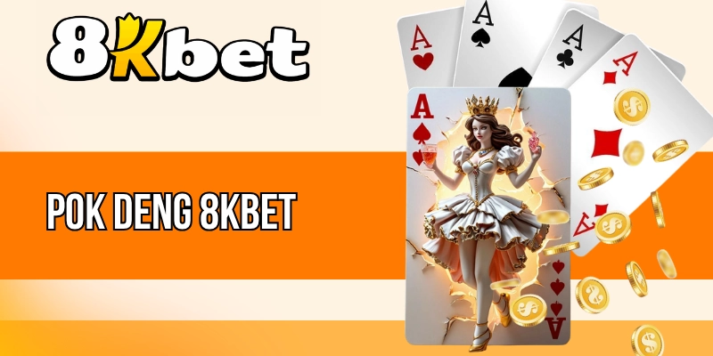 Pok Deng 8kBet - Nhận Hoàn Trả Khủng, Trải Nghiệm Đỉnh Cao