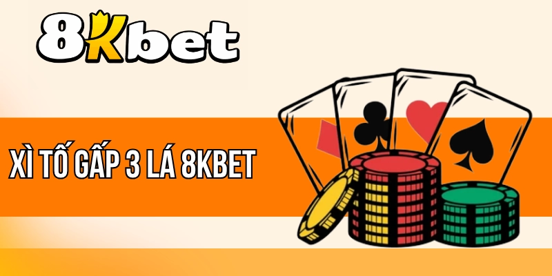 Xì Tố Gấp Ba Lá 8kBet - Lật Bài Đỉnh Cao, Thắng Lớn Từng Ván